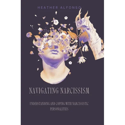 Navigating Narcissism: Understanding and Coping with Narcissistic Personalities