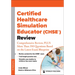 Certified Healthcare Simulation Educator (CHSE(R)) Review: Comprehensive Review, PLUS More Than 350 Questions Based on the Latest Exam Blueprint