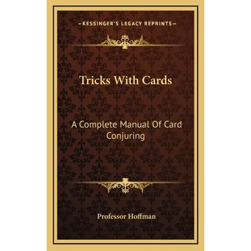 Tricks with Cards: A Complete Manual of Card Conjuring