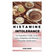 Histamine Intolerance: An Expository Guide on the Causes, Symptoms and Remedy to Histamine Intolerances