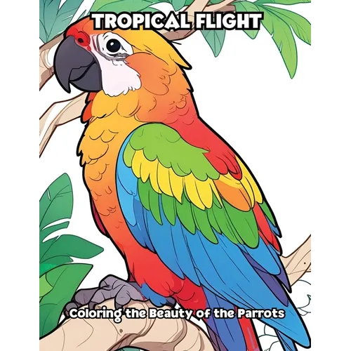 Tropical Flight: Coloring the Beauty of the Parrots