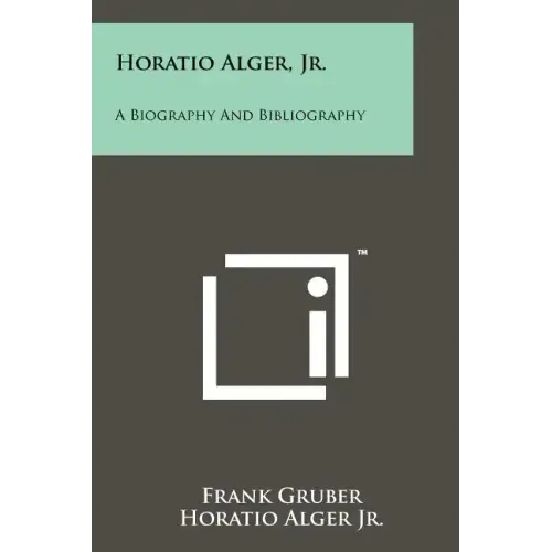 Horatio Alger, Jr.: A Biography And Bibliography