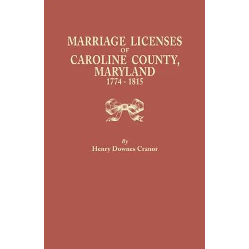 Marriage Licenses of Caroline County, Maryland, 1774-1815