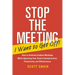 Stop the Meeting I Want to Get Off!: How to Eliminate Endless Meetings While Improving Your Team's Communication, Productivity, and Effectiveness: How