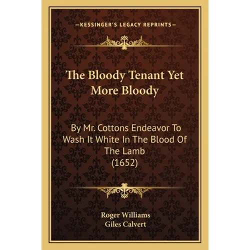 The Bloody Tenant Yet More Bloody: By Mr. Cottons Endeavor To Wash It White In The Blood Of The Lamb (1652)