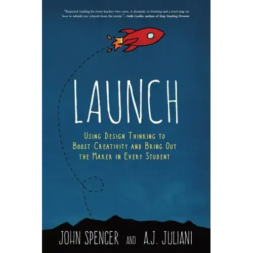 Launch: Using Design Thinking to Boost Creativity and Bring Out the Maker in Every Student