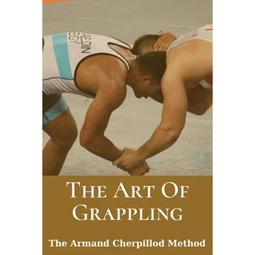 The Art Of Grappling: The Armand Cherpillod Method: Standup Wrestling