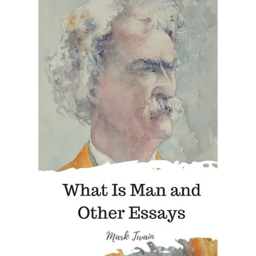 What Is Man and Other Essays
