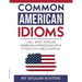 Common American Idioms: 1,000+ most popular American expressions with etymology and examples
