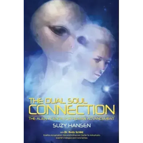 The Dual Soul Connection: The Alien Agenda for Human Advancement