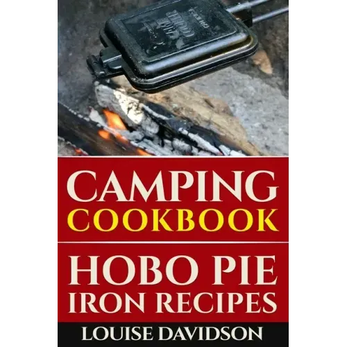 Camping Cookbook: Hobo Pie Iron Recipes: Quick and Easy Hobo Pies, Pie Iron, Mountain Pies, or Pudgy Pies Recipes