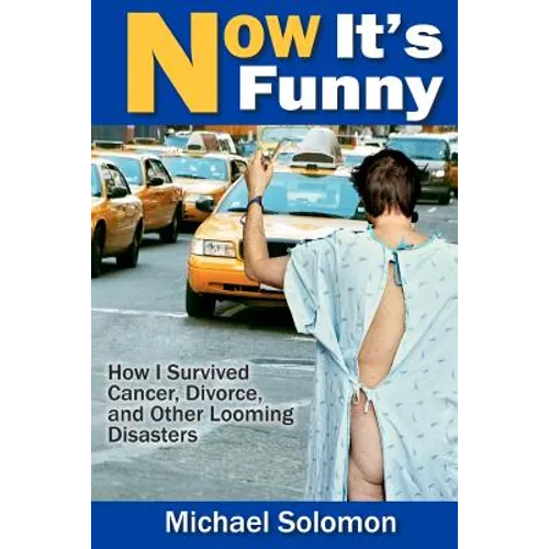 Now It's Funny: How I Survived Cancer, Divorce and Other Looming Disasters