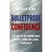 Bulletproof Confidence: The Art of Not Caring What People Think and Living Fearlessly