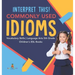 Interpret This! Commonly Used Idioms Vocabulary Skills Language Arts 5th Grade Children's ESL Books