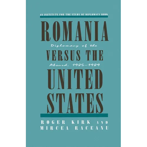 Romania Versus the United States: Diplomacy of the Absurd 1985-1989
