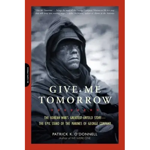 Give Me Tomorrow: The Korean War's Greatest Untold Story -- The Epic Stand of the Marines of George Company