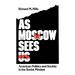 As Moscow Sees Us: American Politics and Society in the Soviet Mindset