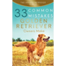 Golden Retriever: 33 Common Mistakes Golden Retriever Owners Make