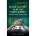 Make Money Playing Video Games: The how to from start to finish (Your Step By Step Guide To Making Money With Online Games)