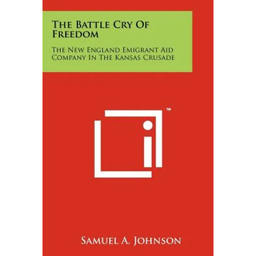 The Battle Cry Of Freedom: The New England Emigrant Aid Company In The Kansas Crusade