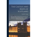 The Castles and Keeps of Scotland: Being a Description of Sundry Fortresses, Towers, Peels, and Other Houses of Strength Built by the Princes and Baro