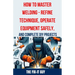 How to Master Welding - Refine Technique, Operate Equipment Safely, and Complete DIY Projects: The Ultimate Guide to Welding Techniques, Safety Practi