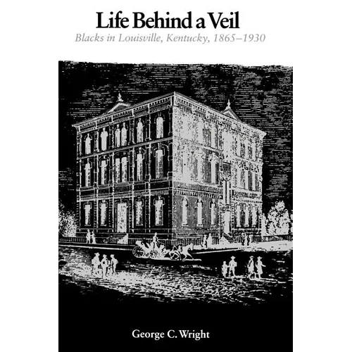 Life Behind a Veil: Blacks in Louisville, Kentucky, 1865-1930
