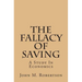 The Fallacy Of Saving: A Study In Economics