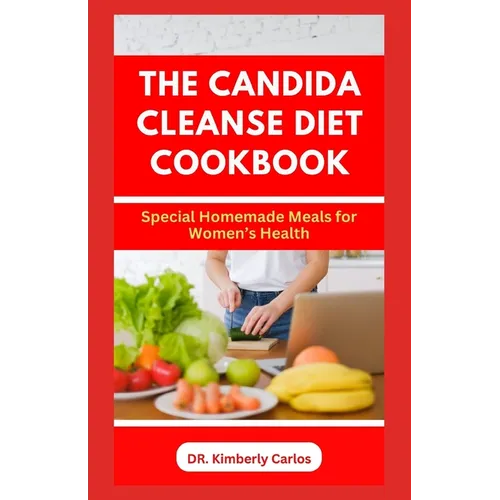 The Candida Cleanse Diet Cookbook: Delectable Homemade Recipes to Prevent Candida Overgrowth
