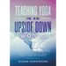 Teaching Yoga in an Upside-Down World: How to stay on the path when society goes off the rails