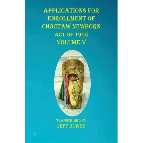 Applications For Enrollment of Choctaw Newborn Act of 1905 Volume V