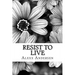 Resist To Live: : Personal Essays on Living As Black, Transgender, and Queer in America