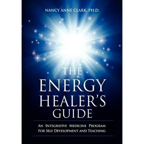 The Energy Healer's Guide: An Integrative Medicine Program for Self Development and Teaching