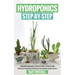 Hydroponics Step-By-Step: Techniques For Beginners And Best Practices To Start Up With Hydroponic Gardening And Build Your Own Vegetable Garden At Hom