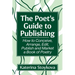 The Poet's Guide to Publishing: How to Conceive, Arrange, Edit, Publish and Market a Book of Poetry