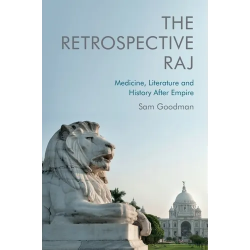 The Retrospective Raj: Medicine, Literature and History After Empire