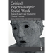 Critical Psychoanalytic Social Work: Research and Case Studies for Clinical Practice