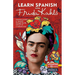 Learn Spanish with Frida Kahlo: Immerse Yourself in Spanish Through the Life and Art of a Cultural Icon
