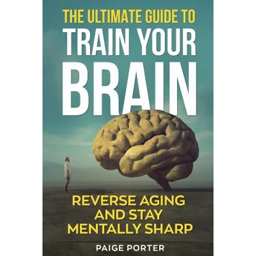 The Ultimate Guide To Train Your Brain: Rewire Your Brain For Success