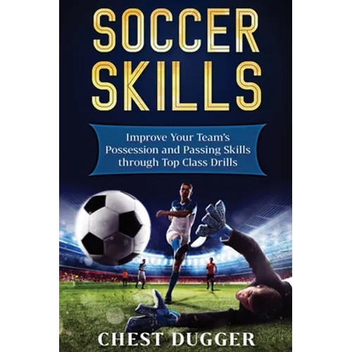 Soccer Skills: Improve Your Team's Possession and Passing Skills through Top Class Drills