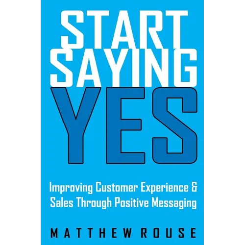 Start Saying Yes: Improving Customer Experience and Sales Through Positive Messaging