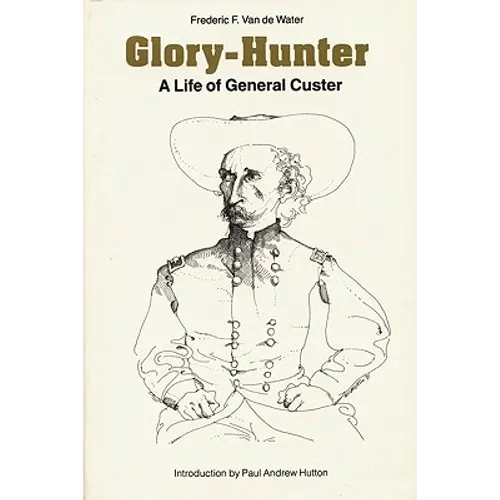 Glory-Hunter: A Life of General Custer