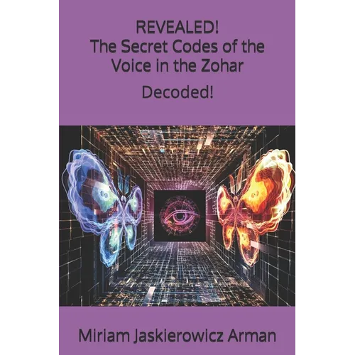 REVEALED! "The Secret Codes of the Voice in the Zohar": Decoded by Miriam Jaskierowicz Arman