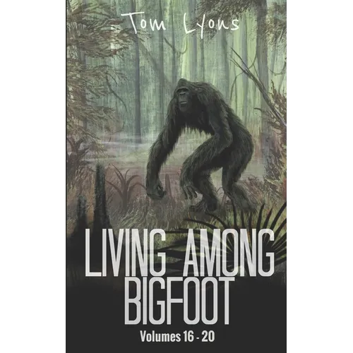 Living Among Bigfoot: Volumes 16-20
