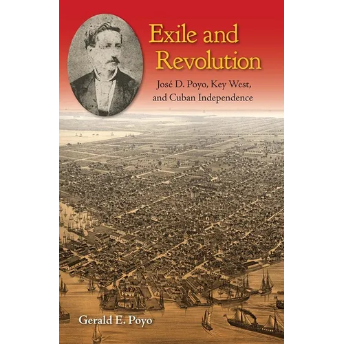 Exile and Revolution: José D. Poyo, Key West, and Cuban Independence