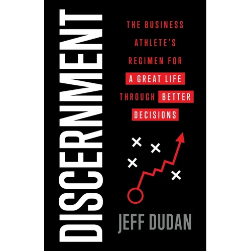 Discernment: The Business Athlete's Regimen for a Great Life through Better Decisions