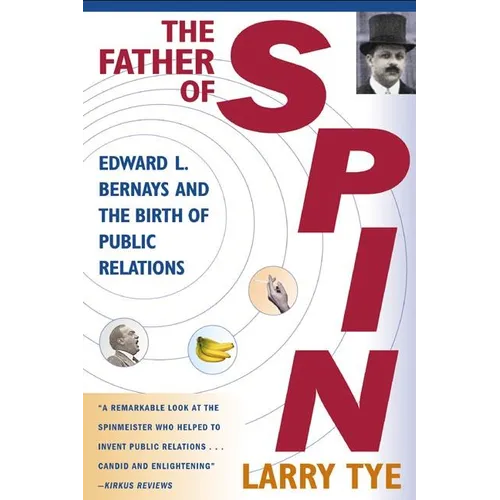 The Father of Spin: Edward L. Bernays and the Birth of Public Relations