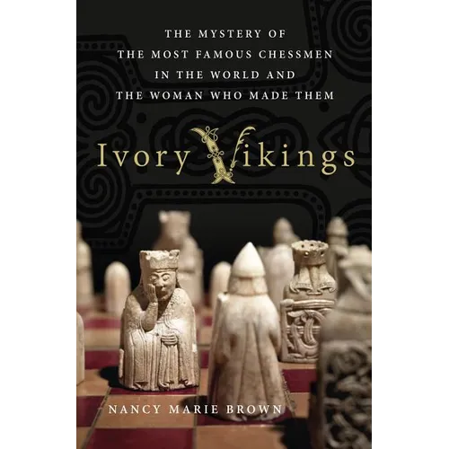 Ivory Vikings: The Mystery of the Most Famous Chessmen in the World and the Woman Who Made Them: The Mystery of the Most Famous Chessmen in the World