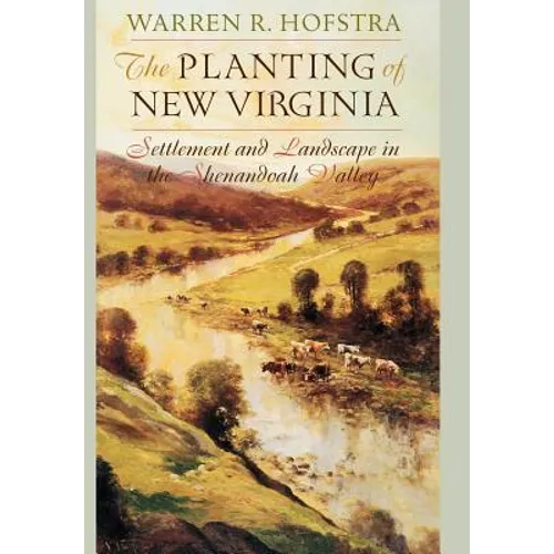 The Planting of New Virginia: Settlement and Landscape in the Shenandoah Valley
