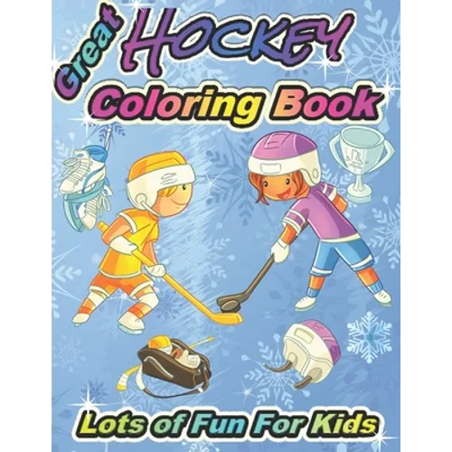 Great Hockey Coloring Book Lots of Fun for Kids: Fun Hockey Coloring Book For Your Little Boys And Girls, Kids, Toddlers, Kindergartens